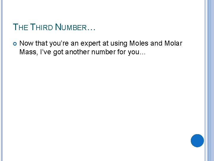 THE THIRD NUMBER… Now that you’re an expert at using Moles and Molar Mass,