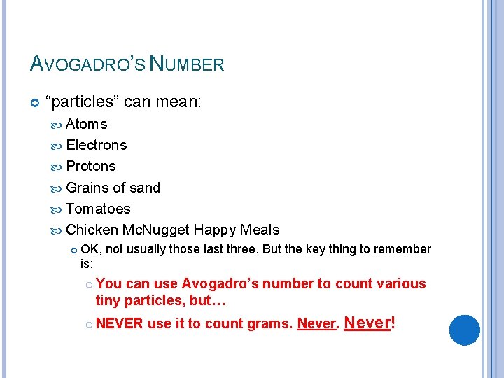 AVOGADRO’S NUMBER “particles” can mean: Atoms Electrons Protons Grains of sand Tomatoes Chicken Mc.