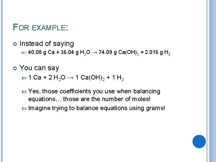 FOR EXAMPLE: Instead of saying 40. 08 g Ca + 36. 04 g H