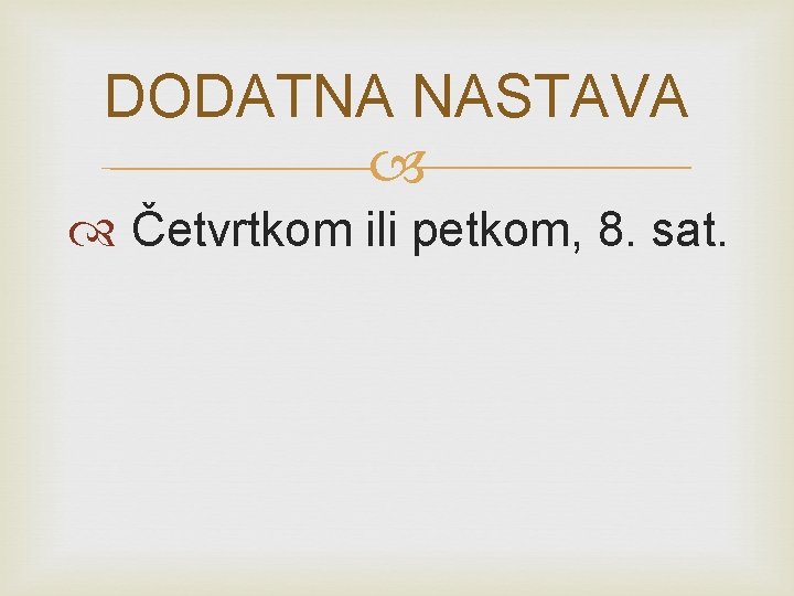 DODATNA NASTAVA Četvrtkom ili petkom, 8. sat. 