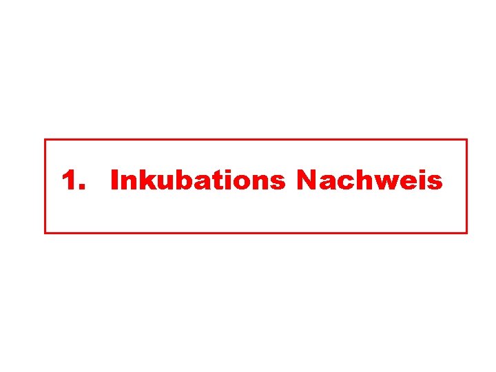 1. Inkubations Nachweis 