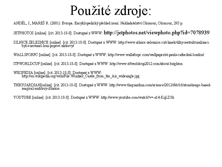 Použité zdroje: ANDĚL, J. , MAREŠ R. (2001): Evropa. Encyklopedický přehled zemí. Nakladatelství Olomouc, Použité zdroje: ANDĚL, J. , MAREŠ R. (2001): Evropa. Encyklopedický přehled zemí. Nakladatelství Olomouc,