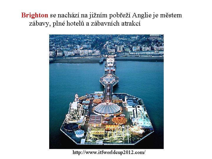 Brighton se nachází na jižním pobřeží Anglie je městem zábavy, plné hotelů a zábavních