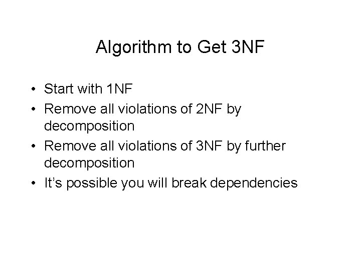 Algorithm to Get 3 NF • Start with 1 NF • Remove all violations