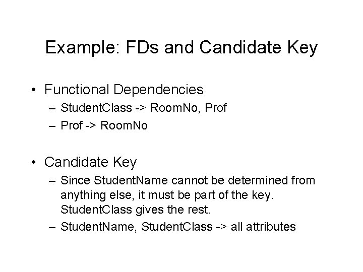 Example: FDs and Candidate Key • Functional Dependencies – Student. Class -> Room. No,