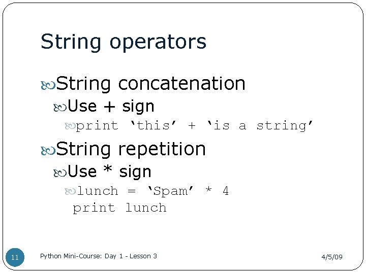 String operators String concatenation Use + sign print ‘this’ + ‘is a string’ String