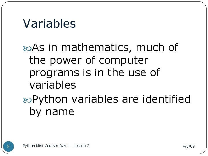 Variables As in mathematics, much of the power of computer programs is in the