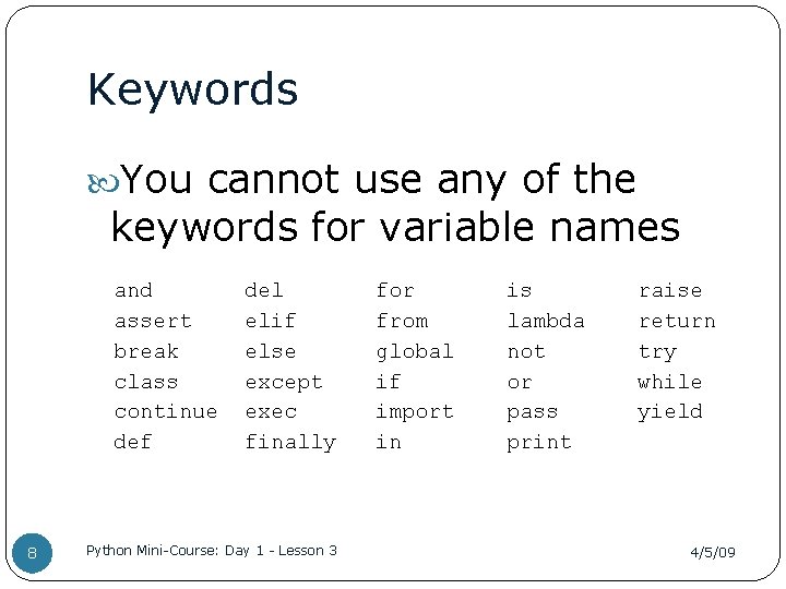 Keywords You cannot use any of the keywords for variable names and assert break