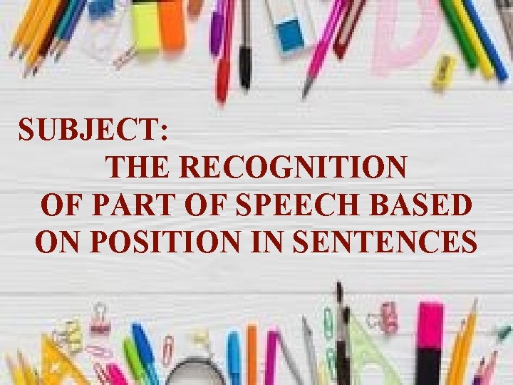 SUBJECT: THE RECOGNITION OF PART OF SPEECH BASED ON POSITION IN SENTENCES 