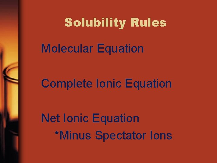 Solubility Rules Molecular Equation Complete Ionic Equation Net Ionic Equation *Minus Spectator Ions 