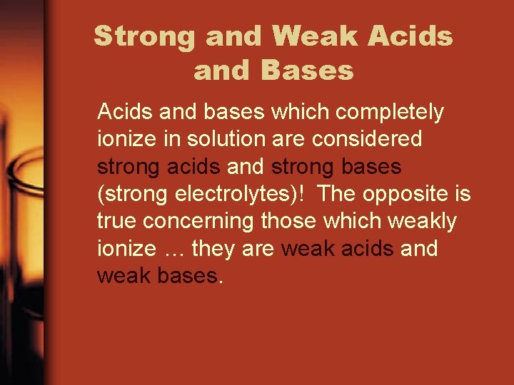 Strong and Weak Acids and Bases Acids and bases which completely ionize in solution