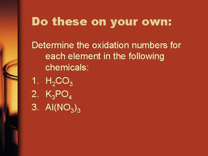 Do these on your own: Determine the oxidation numbers for each element in the