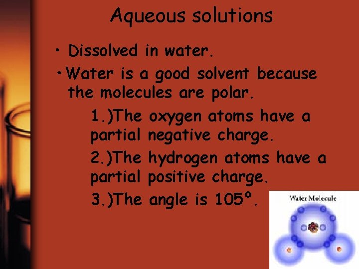 Aqueous solutions • Dissolved in water. • Water is a good solvent because the