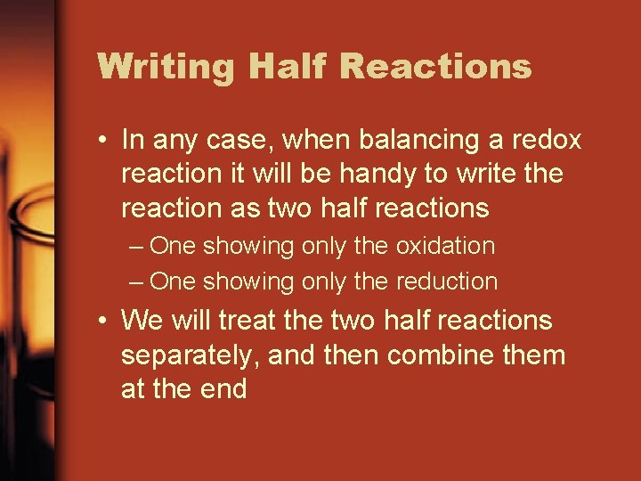 Writing Half Reactions • In any case, when balancing a redox reaction it will