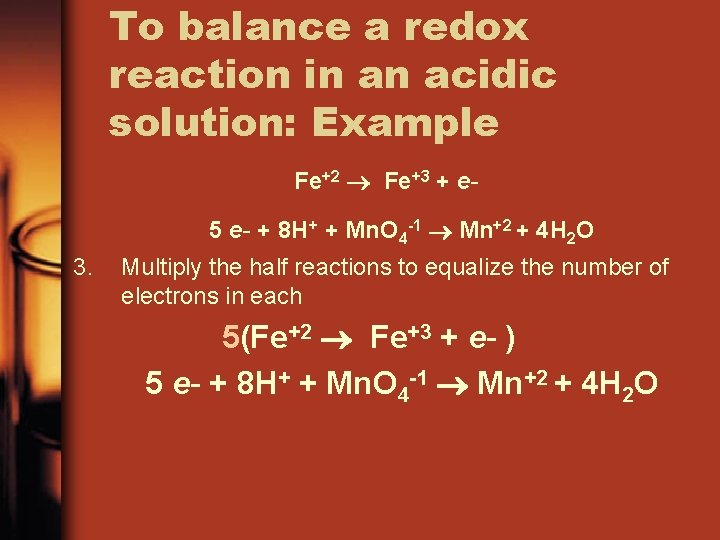To balance a redox reaction in an acidic solution: Example Fe+2 Fe+3 + e