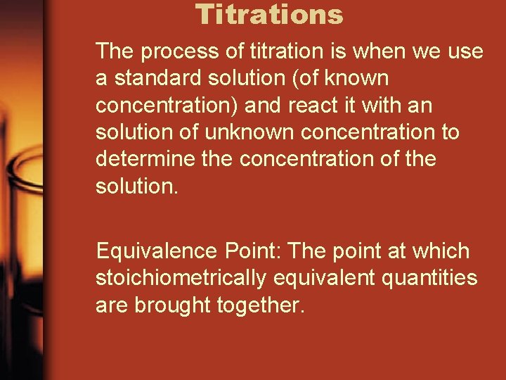 Titrations The process of titration is when we use a standard solution (of known