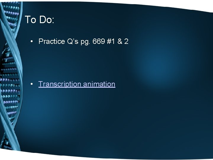 To Do: • Practice Q’s pg. 669 #1 & 2 • Transcription animation 
