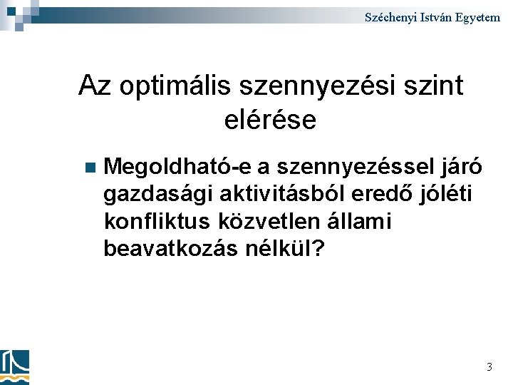 Széchenyi István Egyetem Az optimális szennyezési szint elérése n Megoldható-e a szennyezéssel járó gazdasági