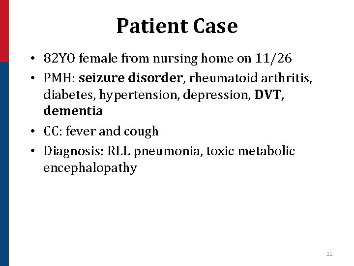 Patient Case • 82 YO female from nursing home on 11/26 • PMH: seizure