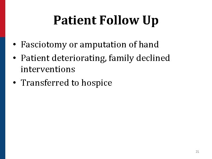 Patient Follow Up • Fasciotomy or amputation of hand • Patient deteriorating, family declined