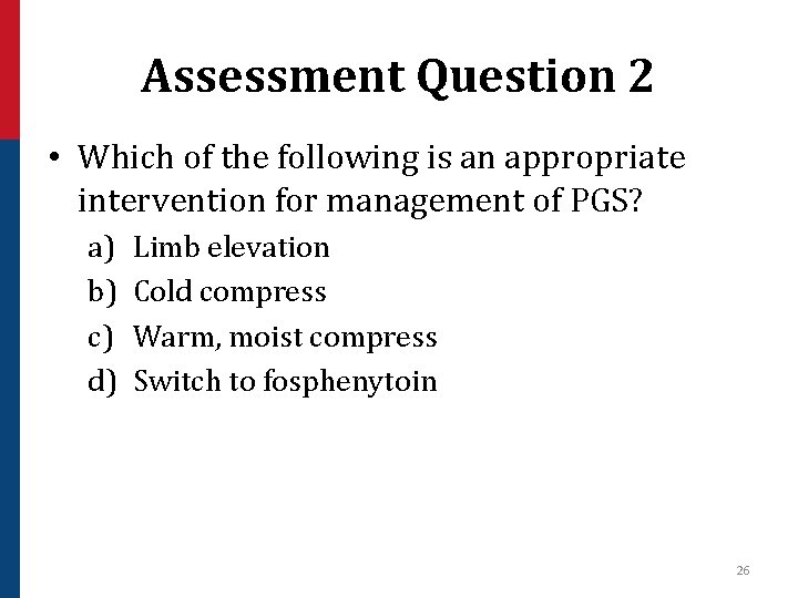 Assessment Question 2 • Which of the following is an appropriate intervention for management
