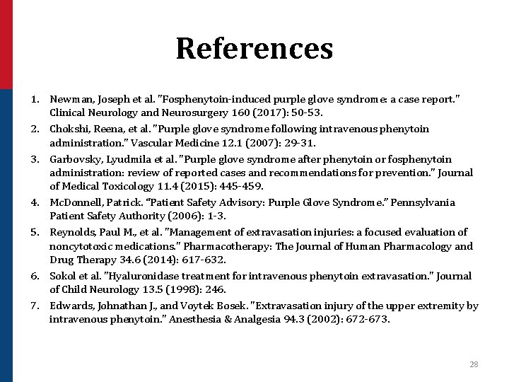 References 1. Newman, Joseph et al. "Fosphenytoin-induced purple glove syndrome: a case report. "