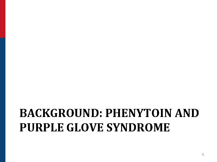 BACKGROUND: PHENYTOIN AND PURPLE GLOVE SYNDROME 5 