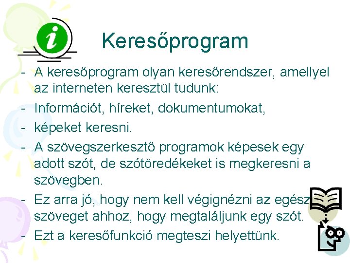 Keresőprogram - A keresőprogram olyan keresőrendszer, amellyel az interneten keresztül tudunk: - Információt, híreket,