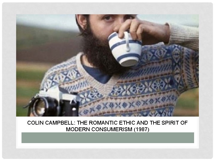 COLIN CAMPBELL: THE ROMANTIC ETHIC AND THE SPIRIT OF MODERN CONSUMERISM (1987) 
