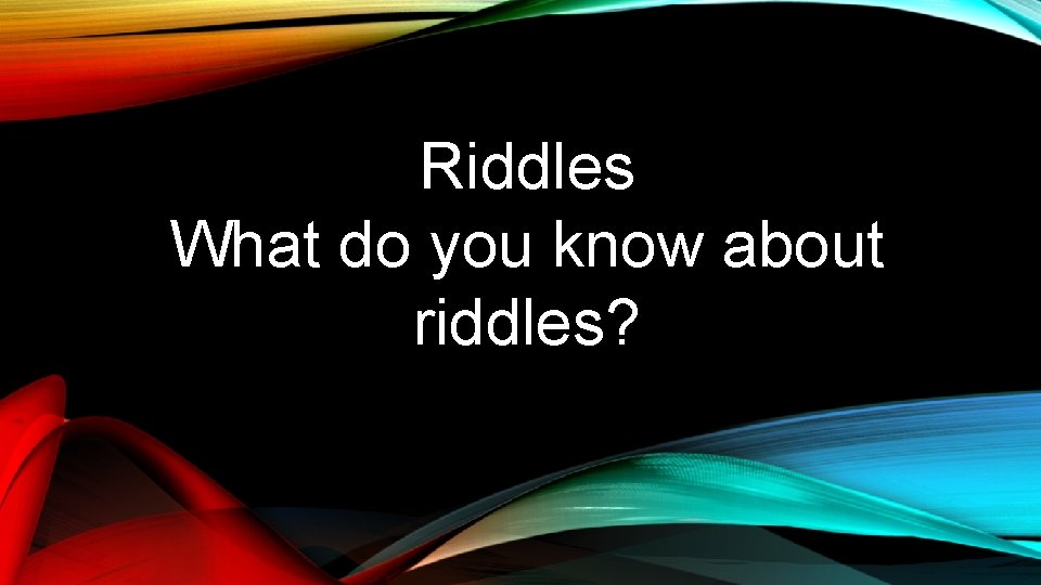 Riddles What do you know about riddles? 