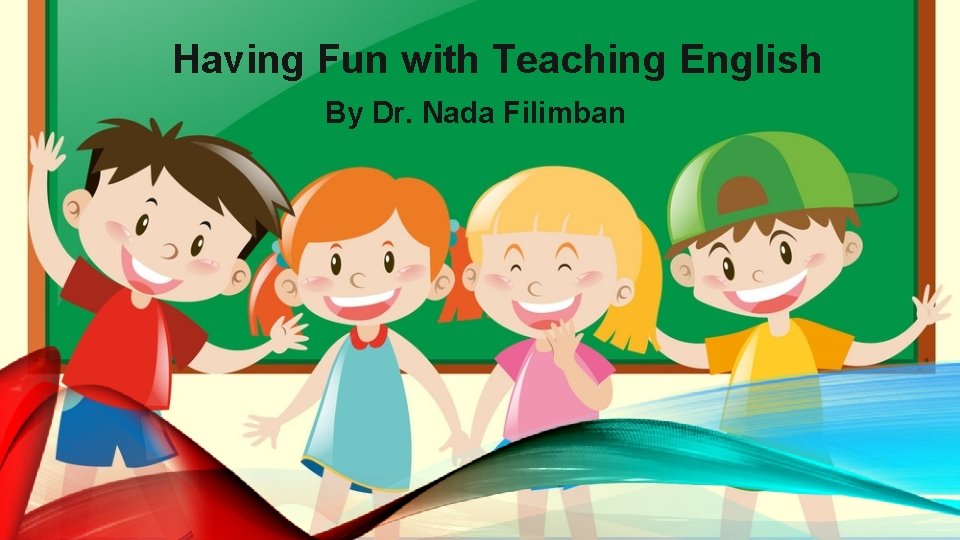 Having Fun with Teaching English By Dr. Nada Filimban 