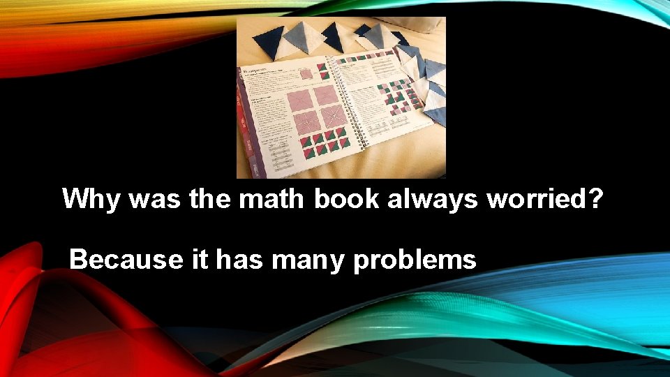Why was the math book always worried? Because it has many problems 