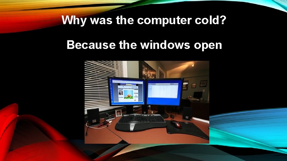 Why was the computer cold? Because the windows open 