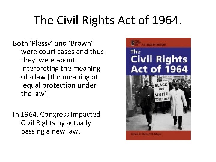 The Civil Rights Act of 1964. Both ‘Plessy’ and ‘Brown’ were court cases and