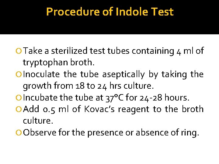 Procedure of Indole Test Take a sterilized test tubes containing 4 ml of tryptophan