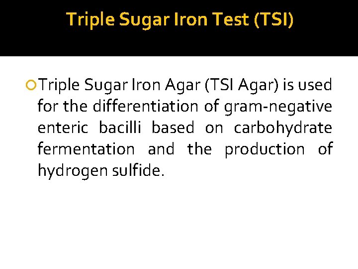 Triple Sugar Iron Test (TSI) Triple Sugar Iron Agar (TSI Agar) is used for