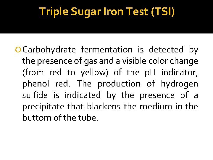 Triple Sugar Iron Test (TSI) Carbohydrate fermentation is detected by the presence of gas