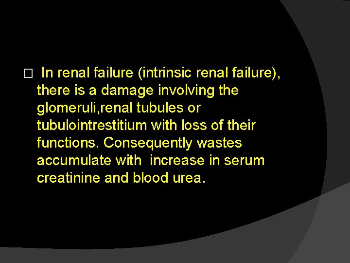 � In renal failure (intrinsic renal failure), there is a damage involving the glomeruli,