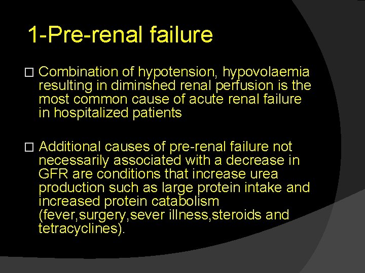 1 -Pre-renal failure � Combination of hypotension, hypovolaemia resulting in diminshed renal perfusion is