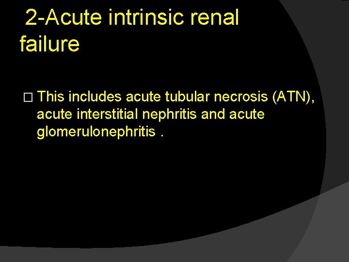 2 -Acute intrinsic renal failure � This includes acute tubular necrosis (ATN), acute interstitial