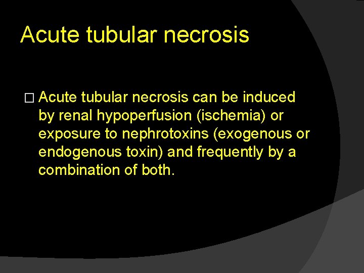 Acute tubular necrosis � Acute tubular necrosis can be induced by renal hypoperfusion (ischemia)
