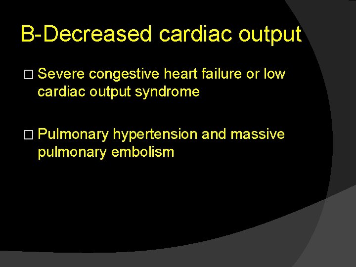 B-Decreased cardiac output � Severe congestive heart failure or low cardiac output syndrome �