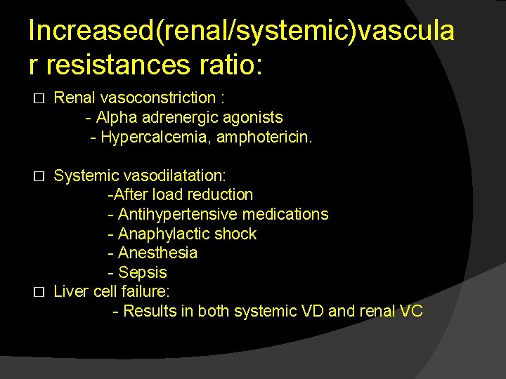 Increased(renal/systemic)vascula r resistances ratio: � Renal vasoconstriction : - Alpha adrenergic agonists - Hypercalcemia,