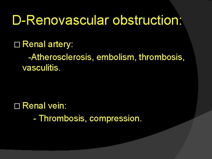 D-Renovascular obstruction: � Renal artery: -Atherosclerosis, embolism, thrombosis, vasculitis. � Renal vein: - Thrombosis,