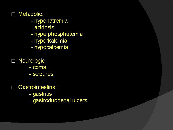 � Metabolic: - hyponatremia - acidosis - hyperphosphatemia - hyperkalemia - hypocalcemia � Neurologic
