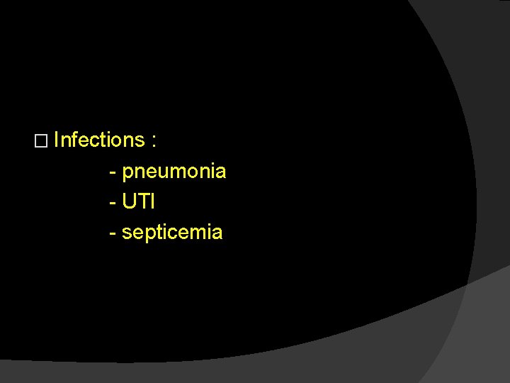 � Infections : - pneumonia - UTI - septicemia 