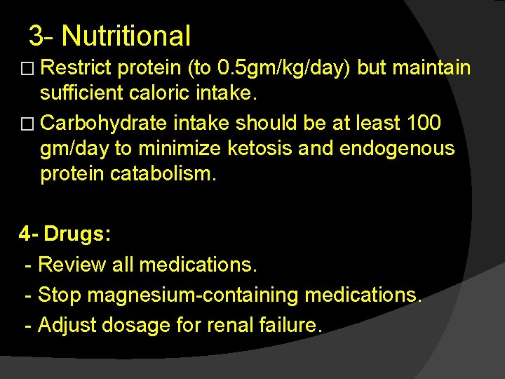 3 - Nutritional � Restrict protein (to 0. 5 gm/kg/day) but maintain sufficient caloric
