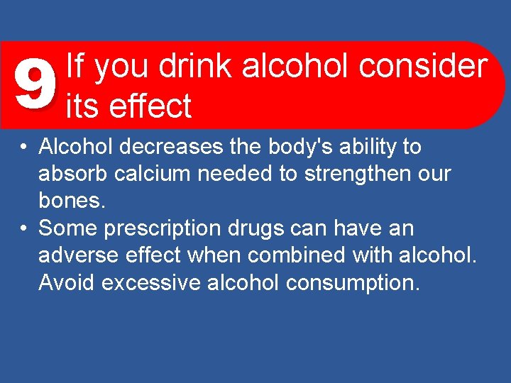 9 If you drink alcohol consider its effect • Alcohol decreases the body's ability