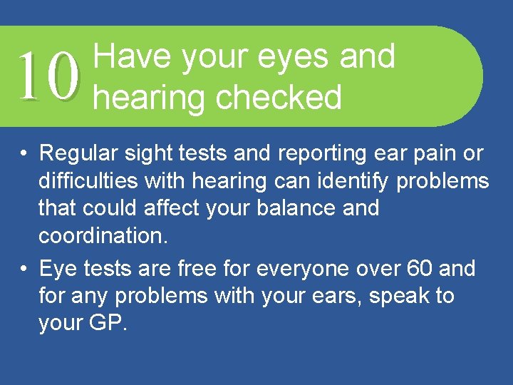 10 Have your eyes and hearing checked • Regular sight tests and reporting ear