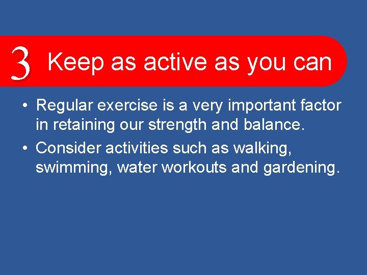 3 Keep as active as you can • Regular exercise is a very important